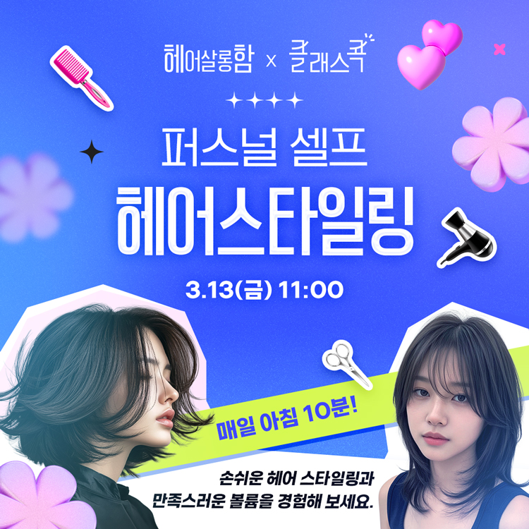 헤어살롱함, 클래스콕
퍼스널 셀프 헤어스타일링
3월 13일 금요일 11시
매일 아침 10분!
손쉬운 헤어 스타일링과
만족스러운 볼륨을 경험해 보세요.