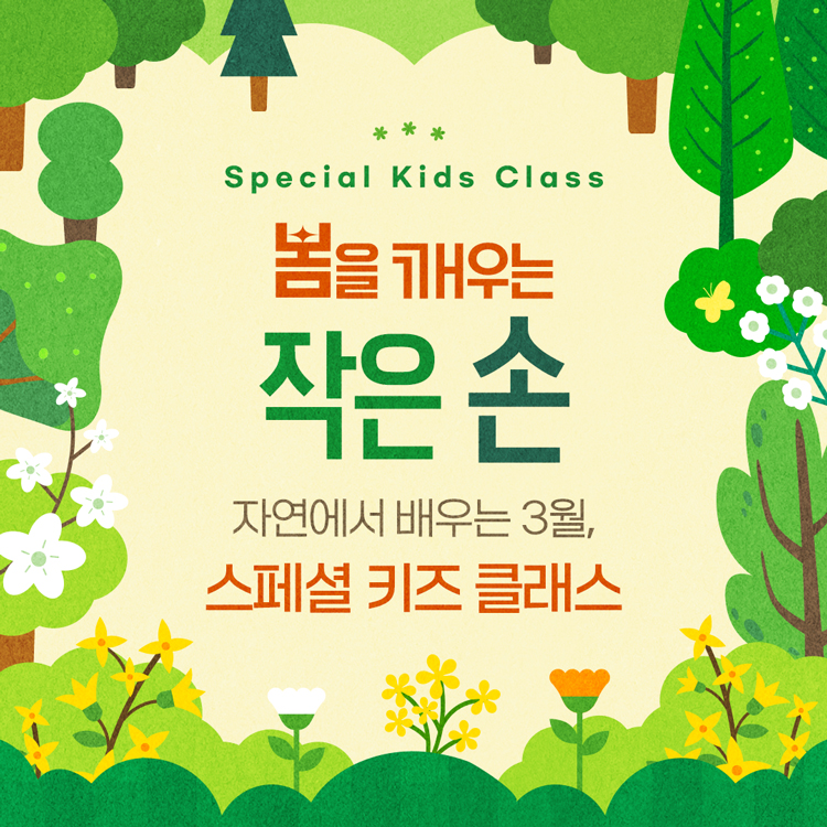 Special Kids Class
봄을 깨우는 작은 손
자연에서 배우는 3월,
스페셜 키즈 클래스
