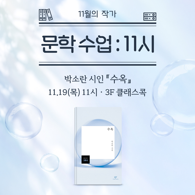 11월의 작가
문학 수업 11시
박소란 시인 『수옥』
11월 19일 목요일 11시, 3층 클래스콕