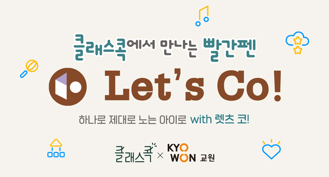 클래스콕에서 만나는 빨간펜
Let's Co!
하나로 제대로 노는 아이로 with 렛츠 코!
클래스콕, 교원